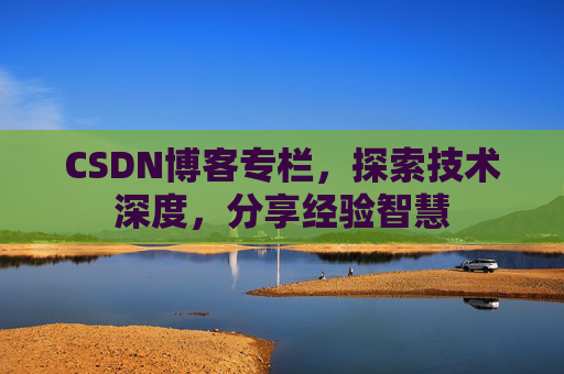 CSDN博客专栏，探索技术深度，分享经验智慧