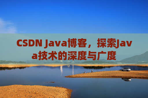 CSDN Java博客，探索Java技术的深度与广度